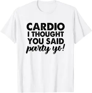Cardio I Thought You Said Party Yo! Funny Workout Shirt T-Shirt